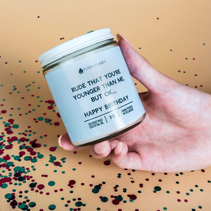 Rude That You're Younger Than Me But Ok. . . Happy Birthday