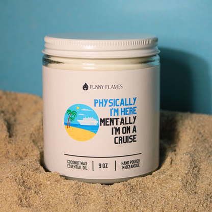 Physically I'm Here, Mentally I'm On A Cruise